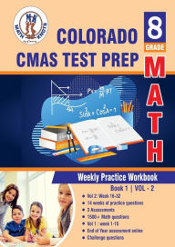 Title: Colorado State Measures of Academic Success (CMAS) Test Prep: 8th Grade Math : Weekly Practice Work Book 1 Volume 2:Multiple Choice and Free Response 1500+ Practice Questions and Solutions, Author: Gowri Vemuri