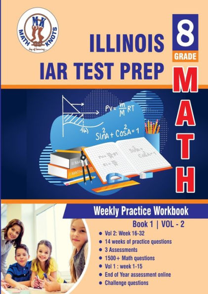 Illinois State Assessment of Readiness (IAR) Test Prep: 8th Grade Math : Weekly Practice Work Book 1 Volume 2:Multiple Choice and Free Response 1500+ Practice Questions and Solutions