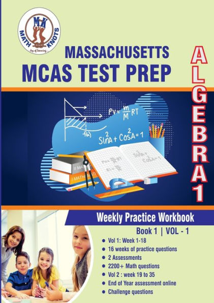 Massachusetts ( MCAS) Test Prep: Algebra 1 Weekly Practice WorkBook Volume 1:Multiple Choice and Free Response 2200+ Practice Questions and Solutions Full Length Online Practice Test