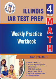Title: Illinois State Assessment of Readiness (IAR) Test Prep : 4th Grade Math : Weekly Practice WorkBook Volume 1, Author: Gowri Vemuri