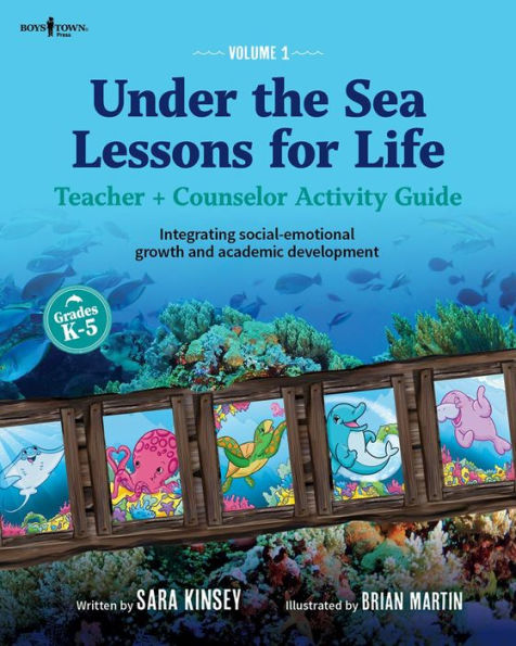 Under the Sea: Lessons for Life: Teacher + Counselor Activity Guide - Integrating social-emotional growth and academic development