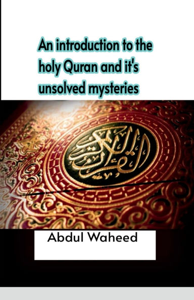 An introduction to the holy Quran and it's unsolved mysteries