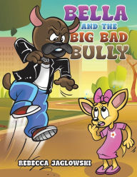 Title: Bella and the Big Bad Bully, Author: Rebecca Jaglowski