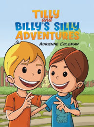 Title: Tilly and Billy's Silly Adventures, Author: Adrienne Coleman