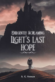 Title: Diligently Screaming: Light's Last Hope, Author: A G Inmon