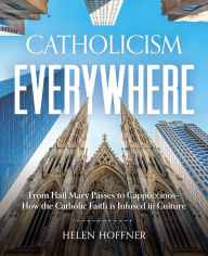 Free audio mp3 books download Catholicism Everywhere: From Hail Mary Passes to Cappuccinos: How the Catholic Faith Is Infused in Culture by Helen Hoffner, Dana Regan