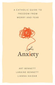 Free downloadable bookworm full version Anxiety: A Catholic Guide to Freedom from Worry and Fear 9798889111061 by Art & Laraine Bennett, Lianna Haidar 