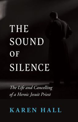 The Sound of Silence: The Life and Canceling of a Heroic Jesuit Priest