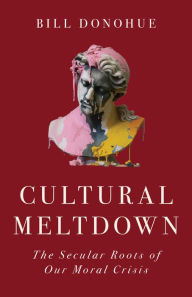 Ebook for download Cultural Meltdown: The Secular Roots of Our Moral Crisis in English by Bill Donohue