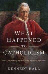 Iphone ebook download free What Happened to Catholicism: The Heresy Behind the Current Crisis 9798889112860 by Kennedy Hall DJVU (English literature)