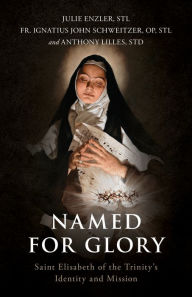 Free ebooks in pdf format download Named for Glory: St. Elizabeth of the Trinity's Identity and Mission by Julie Enzler, Anthony Lilles, Fr. Ignatius John Schweitzer, O.P. English version FB2 MOBI