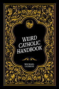 Title: Weird Catholic Handbook, Author: Michael J. Lichens