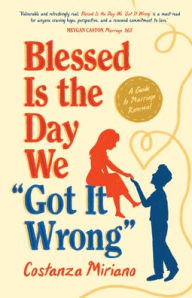 Title: Blessed Is the Day We Got It Wrong: A Guide to Marriage Renewal, Author: Costanza Miriano