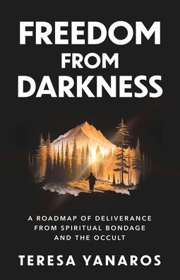 Freedom from Darkness: A Roadmap of Deliverance from Spiritual Bondage and the Occult
