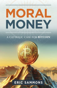 Downloading free ebooks to nook Moral Money: The Case for Bitcoin by Eric Sammons 9798889115489 in English FB2