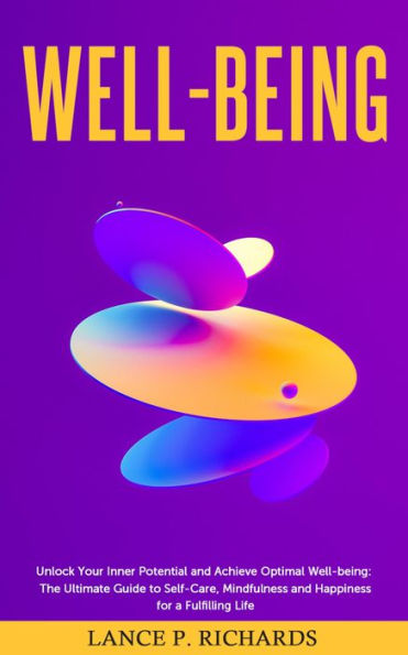 Well-being: Unlock Your Inner Potential and Achieve Optimal Well-being: The Ultimate Guide to Self-Care, Mindfulness and Happiness for a Fulfilling Life
