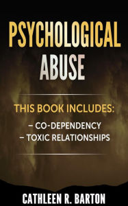 Title: Psychological Abuse: Co-dependency, Toxic Relationships, Author: Cathleen R Barton