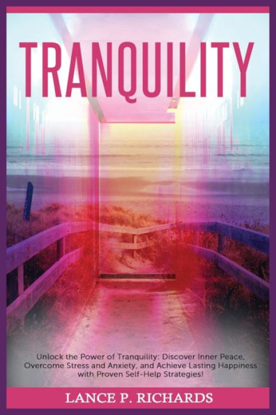 Tranquility: Unlock the Power of Discover Inner Peace, Overcome Stress and Anxiety, Achieve Lasting Happiness with Proven Self-Help Strategies!