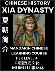 Title: Chinese History of Xia Dynasty - Mandarin Chinese Learning Course (HSK Level 4), Self-learn Chinese, Easy Lessons, Simplified Characters, Words, Idioms, Stories, Essays, Vocabulary, Poems, Confucianism, Culture, English, Pinyin, Author: Mumu Li