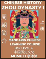 Title: Chinese History of Zhou Dynasty (Part 1) - Mandarin Chinese Learning Course (HSK Level 4), Self-learn Chinese, Easy Lessons, Simplified Characters, Words, Idioms, Stories, Essays, Vocabulary, Culture, Poems, Confucianism, English, Pinyin, Author: Mumu Li