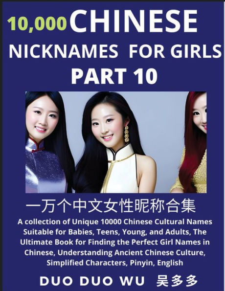 Learn Chinese Nicknames for Girls (Part 10): A collection of Unique 10000 Chinese Cultural Names Suitable for Babies, Teens, Young, and Adults, The Ultimate Book for Finding the Perfect Girl Names in Chinese, Understanding Ancient Chinese Culture, Simplif