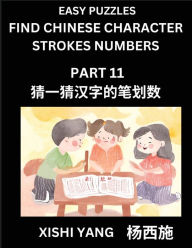 Title: Find Chinese Character Strokes Numbers (Part 11)- Simple Chinese Puzzles for Beginners, Test Series to Fast Learn Counting Strokes of Chinese Characters, Simplified Characters and Pinyin, Easy Lessons, Answers, Author: Xishi Yang