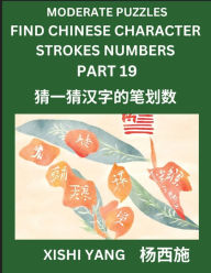 Title: Moderate Level Puzzles to Find Chinese Character Strokes Numbers (Part 19)- Simple Chinese Puzzles for Beginners, Test Series to Fast Learn Counting Strokes of Chinese Characters, Simplified Characters and Pinyin, Easy Lessons, Answers, Author: Xishi Yang