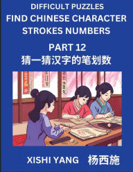 Title: Difficult Puzzles to Count Chinese Character Strokes Numbers (Part 12)- Simple Chinese Puzzles for Beginners, Test Series to Fast Learn Counting Strokes of Chinese Characters, Simplified Characters and Pinyin, Easy Lessons, Answers, Author: Xishi Yang