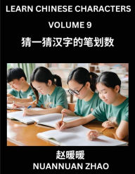 Title: Learn Chinese Characters (Part 9)- Simple Chinese Puzzles for Beginners, Test Series to Fast Learn Analyzing Chinese Characters, Simplified Characters and Pinyin, Easy Lessons, Answers, Author: Nuannuan Zhao