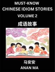 Title: Chinese Idiom Stories (Part 2)- Learn Chinese History and Culture by Reading Must-know Traditional Chinese Stories, Easy Lessons, Vocabulary, Pinyin, English, Simplified Characters, HSK All Levels, Author: Anan Ma