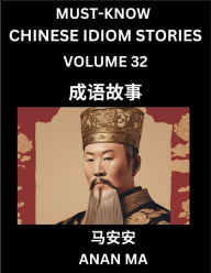 Title: Chinese Idiom Stories (Part 32)- Learn Chinese History and Culture by Reading Must-know Traditional Chinese Stories, Easy Lessons, Vocabulary, Pinyin, English, Simplified Characters, HSK All Levels, Author: Anan Ma