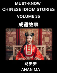 Title: Chinese Idiom Stories (Part 35)- Learn Chinese History and Culture by Reading Must-know Traditional Chinese Stories, Easy Lessons, Vocabulary, Pinyin, English, Simplified Characters, HSK All Levels, Author: Anan Ma