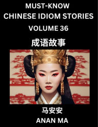 Title: Chinese Idiom Stories (Part 36)- Learn Chinese History and Culture by Reading Must-know Traditional Chinese Stories, Easy Lessons, Vocabulary, Pinyin, English, Simplified Characters, HSK All Levels, Author: Anan Ma