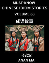 Title: Chinese Idiom Stories (Part 38)- Learn Chinese History and Culture by Reading Must-know Traditional Chinese Stories, Easy Lessons, Vocabulary, Pinyin, English, Simplified Characters, HSK All Levels, Author: Anan Ma