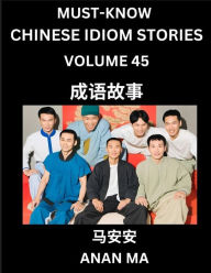 Title: Chinese Idiom Stories (Part 45)- Learn Chinese History and Culture by Reading Must-know Traditional Chinese Stories, Easy Lessons, Vocabulary, Pinyin, English, Simplified Characters, HSK All Levels, Author: Anan Ma