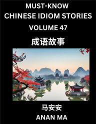 Title: Chinese Idiom Stories (Part 47)- Learn Chinese History and Culture by Reading Must-know Traditional Chinese Stories, Easy Lessons, Vocabulary, Pinyin, English, Simplified Characters, HSK All Levels, Author: Anan Ma