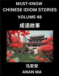 Title: Chinese Idiom Stories (Part 48)- Learn Chinese History and Culture by Reading Must-know Traditional Chinese Stories, Easy Lessons, Vocabulary, Pinyin, English, Simplified Characters, HSK All Levels, Author: Anan Ma