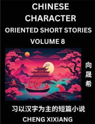 Title: Learn Chinese Character Oriented Short Stories (Part 8)- Simple Chinese Stories for Beginners, Easy to Read Lessons to Learn Mandarin Chinese Language and Culture, Author: Chengxi Xiang