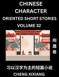 Title: Learn Chinese Character Oriented Short Stories (Part 32)- Simple Chinese Stories for Beginners, Easy to Read Lessons to Learn Mandarin Chinese Language and Culture, Author: Chengxi Xiang