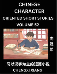 Title: Learn Chinese Character Oriented Short Stories (Part 52)- Simple Chinese Stories for Beginners, Easy to Read Lessons to Learn Mandarin Chinese Language and Culture, Author: Chengxi Xiang