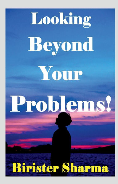 Looking Beyond Your Problems!