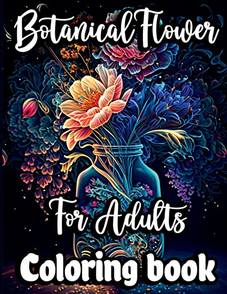 Botanical Flower Coloring book for Adults: Mindfulness Floral Patterns for Stress Relief with Gorgeous flower Bouquets, Floral Print art and Relaxing bloom nature designs to Relax and Enjoy