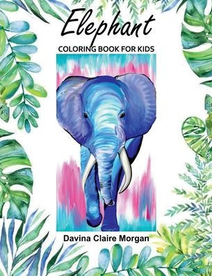 Elephant Coloring Book for Kids: 50 Wonderful Elephant Pages for Coloring Cute Elephant Drawing for Coloring Easy Coloring and Activity Book for Boys and Girls Ages 2 and Up