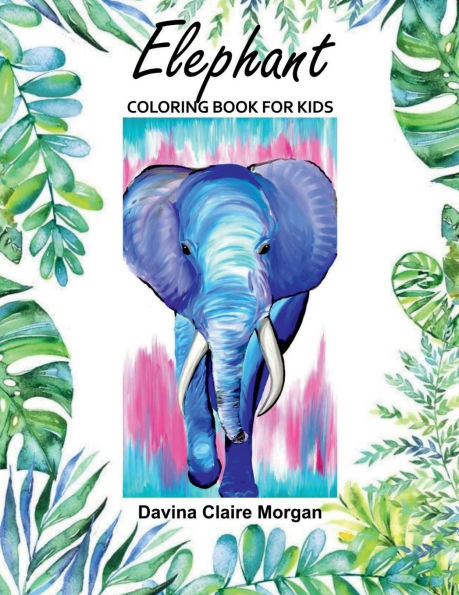 Elephant Coloring Book for Kids: 50 Wonderful Elephant Pages for Coloring Cute Elephant Drawing for Coloring Easy Coloring and Activity Book for Boys and Girls Ages 2 and Up