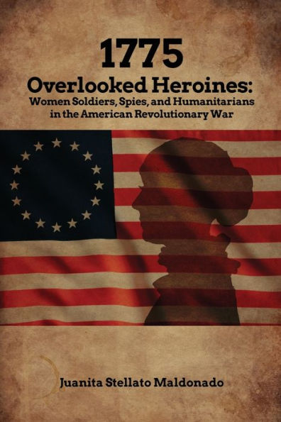 1775: Women Soldiers, Spies, and Humanitarians in the American Revolutionary War