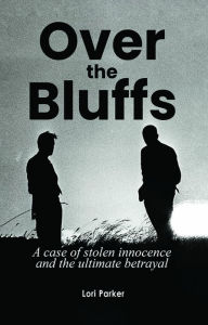 Title: Over the Bluffs: A case of stolen innocence and the ultimate betrayal, Author: Lori Parker