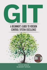 Title: GIT: A Beginner's Guide to Version Control System Excellence' by Vinay Singh and Rakshit Singh, Author: Vinay Singh