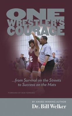 One Wrestler's Courage: ... from Survival on the Streets to Success Mats