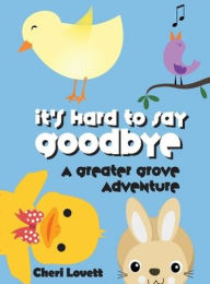 Title: It's Hard to Say Goodbye: A Greater Grove Adventure, Author: Cheri Lovett