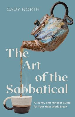 the Art of Sabbatical: A Money and Mindset Guide for Your Next Work Break